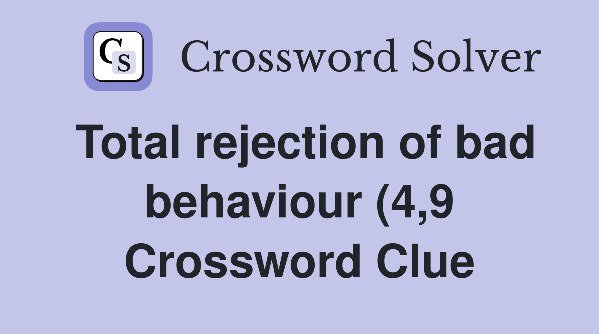 Total rejection of bad behaviour (4,9) - Crossword Clue Answers